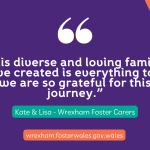 "This diverse and loving family we've created is everything to us. We are so grateful for this journey." Kate and Lisa, Wrexham Foster Carers