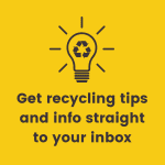 Get recycling tips and info straight to your inbox